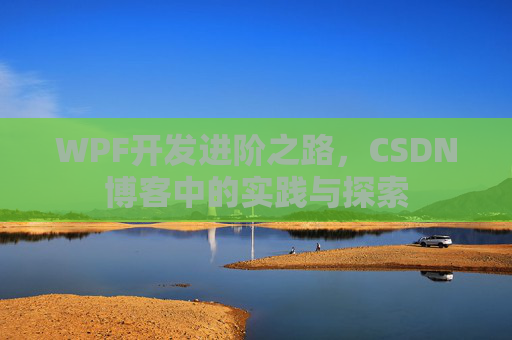 WPF开发进阶之路，CSDN博客中的实践与探索